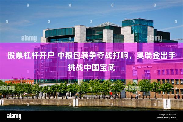 股票杠杆开户 中粮包装争夺战打响，奥瑞金出手挑战中国宝武
