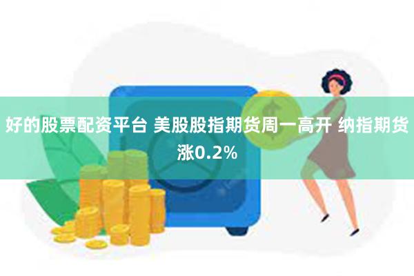 好的股票配资平台 美股股指期货周一高开 纳指期货涨0.2%