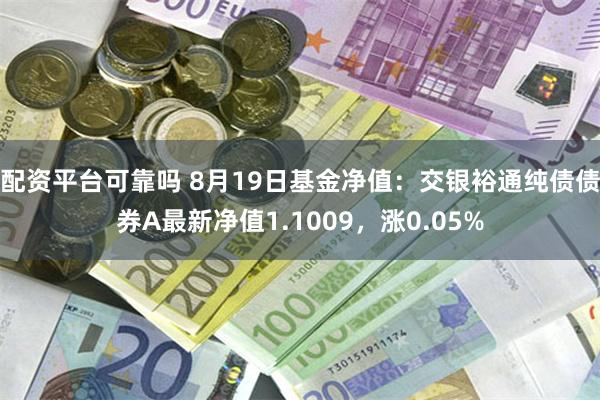 配资平台可靠吗 8月19日基金净值：交银裕通纯债债券A最新净值1.1009，涨0.05%