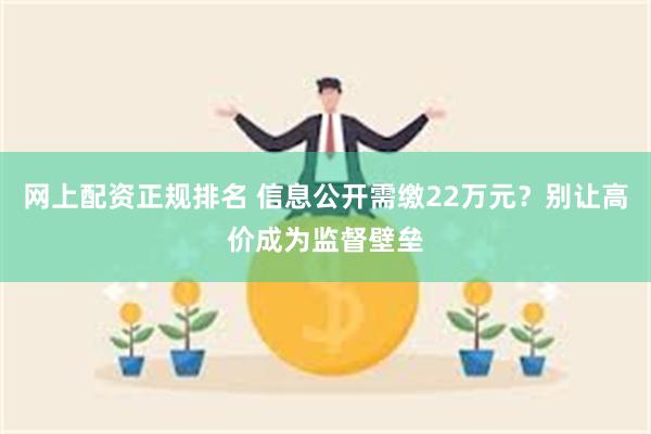 网上配资正规排名 信息公开需缴22万元？别让高价成为监督壁垒